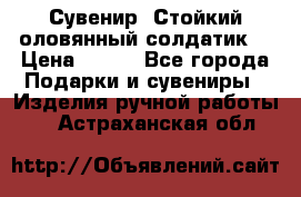 Сувенир “Стойкий оловянный солдатик“ › Цена ­ 800 - Все города Подарки и сувениры » Изделия ручной работы   . Астраханская обл.